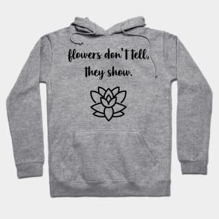 Flowers Don't Tell, They Show. Hoodie